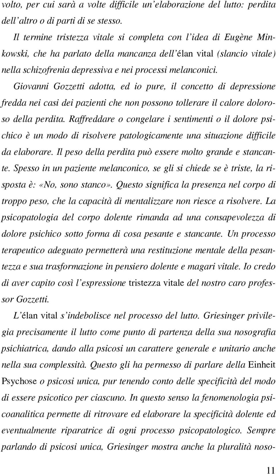 Giovanni Gozzetti adotta, ed io pure, il concetto di depressione fredda nei casi dei pazienti che non possono tollerare il calore doloroso della perdita.