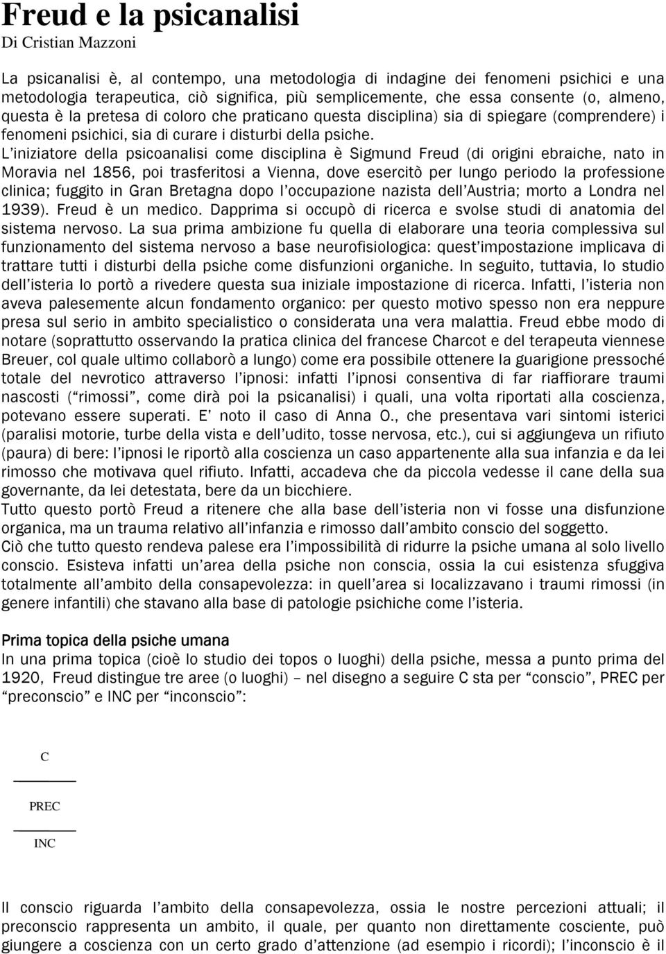 L iniziatore della psicoanalisi come disciplina è Sigmund Freud (di origini ebraiche, nato in Moravia nel 1856, poi trasferitosi a Vienna, dove esercitò per lungo periodo la professione clinica;