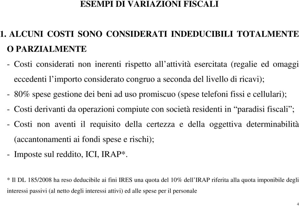 seconda del livello di ricavi); - 80% spese gestione dei beni ad uso promiscuo (spese telefoni fissi e cellulari); - Costi derivanti da operazioni compiute con società residenti in paradisi