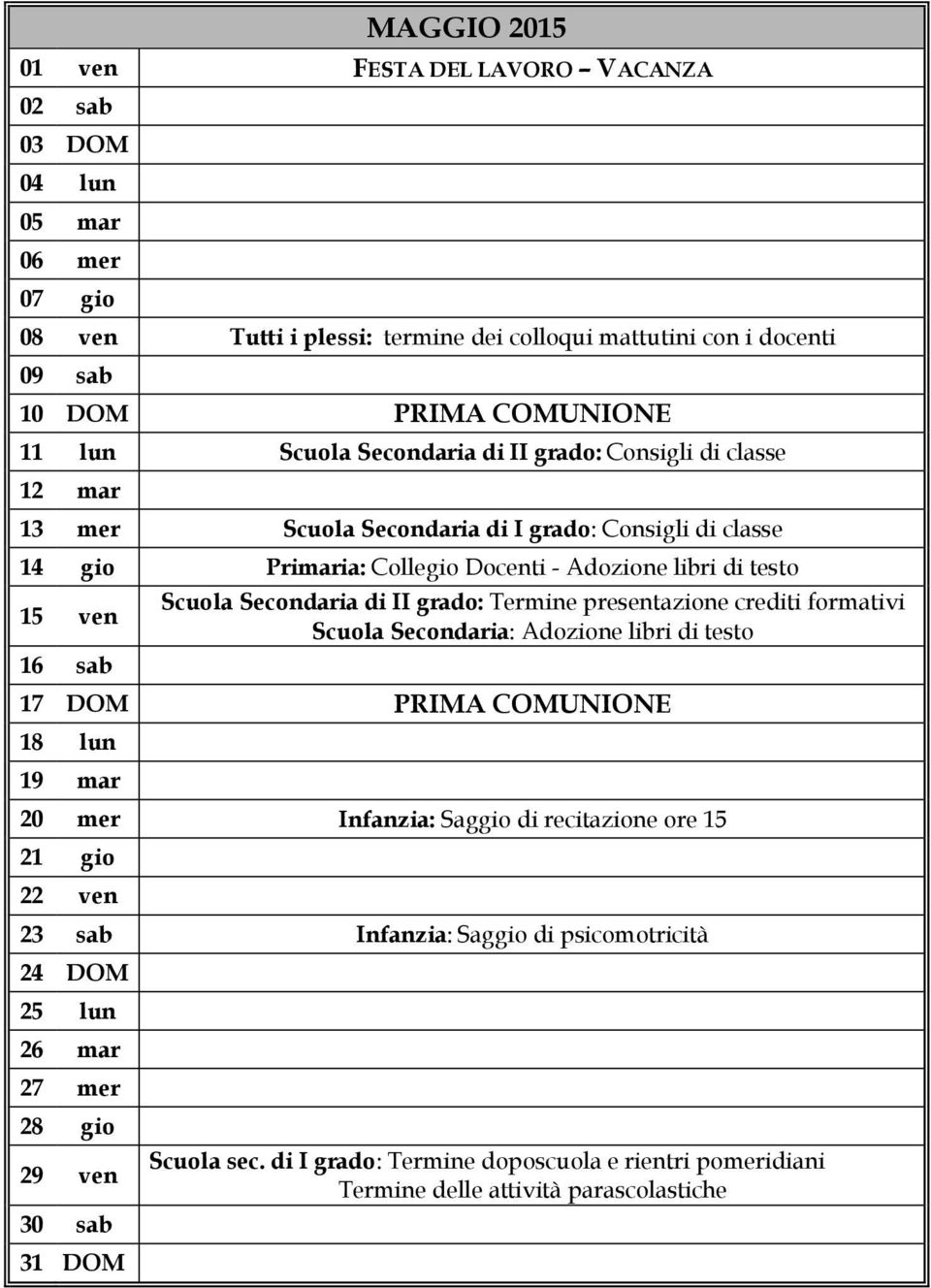 di II grado: Termine presentazione crediti formativi Scuola Secondaria: Adozione libri di testo 17 DOM PRIMA COMUNIONE 18 lun 19 mar 20 mer Infanzia: Saggio di recitazione ore 15 21 gio 22 ven 23