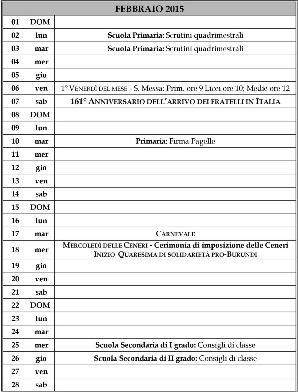 ore 9 Licei ore 10; Medie ore 12 07 sab 161 ANNIVERSARIO DELL ARRIVO DEI FRATELLI IN ITALIA 08 DOM 09 lun 10 mar Primaria: Firma Pagelle 11 mer 12 gio 13 ven 14