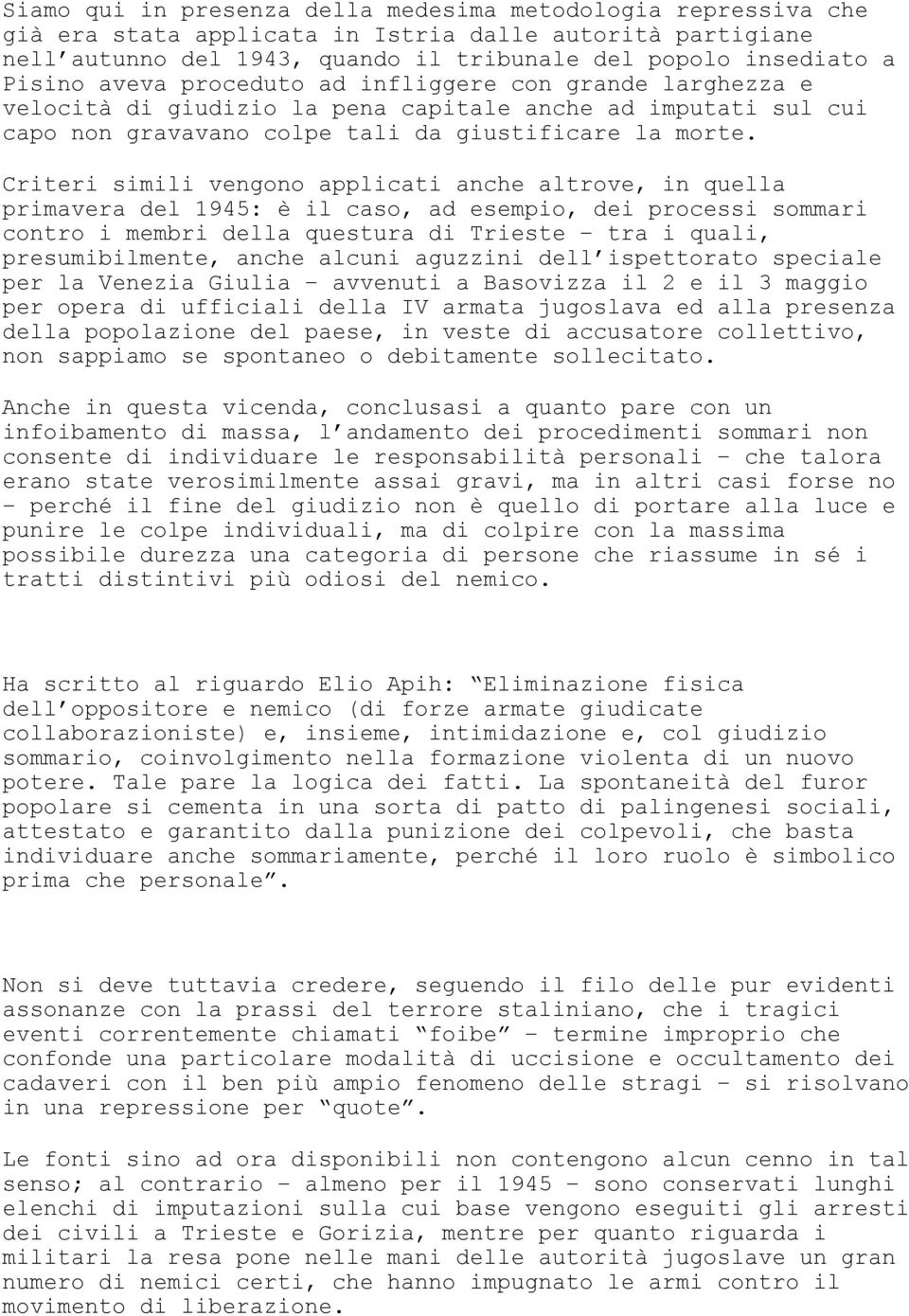 Criteri simili vengono applicati anche altrove, in quella primavera del 1945: è il caso, ad esempio, dei processi sommari contro i membri della questura di Trieste tra i quali, presumibilmente, anche