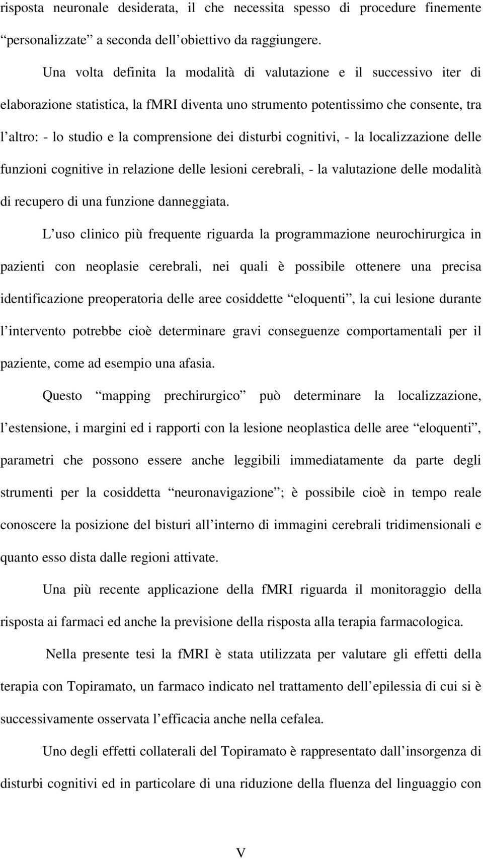 disturbi cognitivi, - la localizzazione delle funzioni cognitive in relazione delle lesioni cerebrali, - la valutazione delle modalità di recupero di una funzione danneggiata.