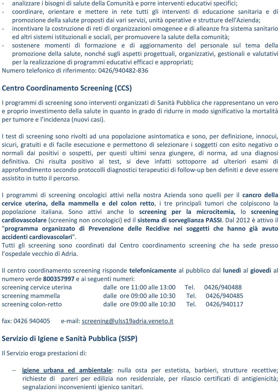 istituzionali e sociali, per promuovere la salute della comunità; - sostenere momenti di formazione e di aggiornamento del personale sul tema della promozione della salute, nonché sugli aspetti