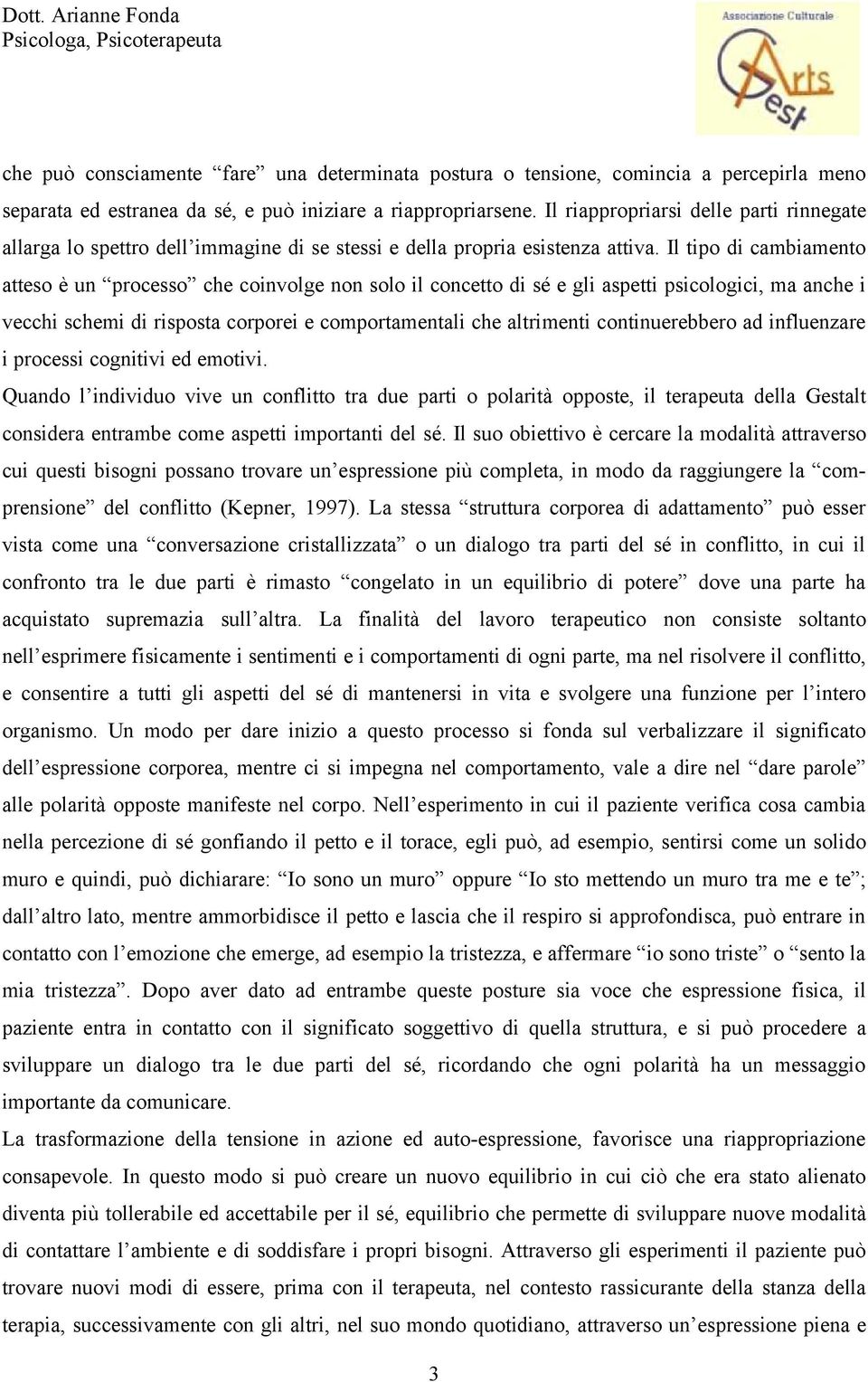 Il tipo di cambiamento atteso è un processo che coinvolge non solo il concetto di sé e gli aspetti psicologici, ma anche i vecchi schemi di risposta corporei e comportamentali che altrimenti