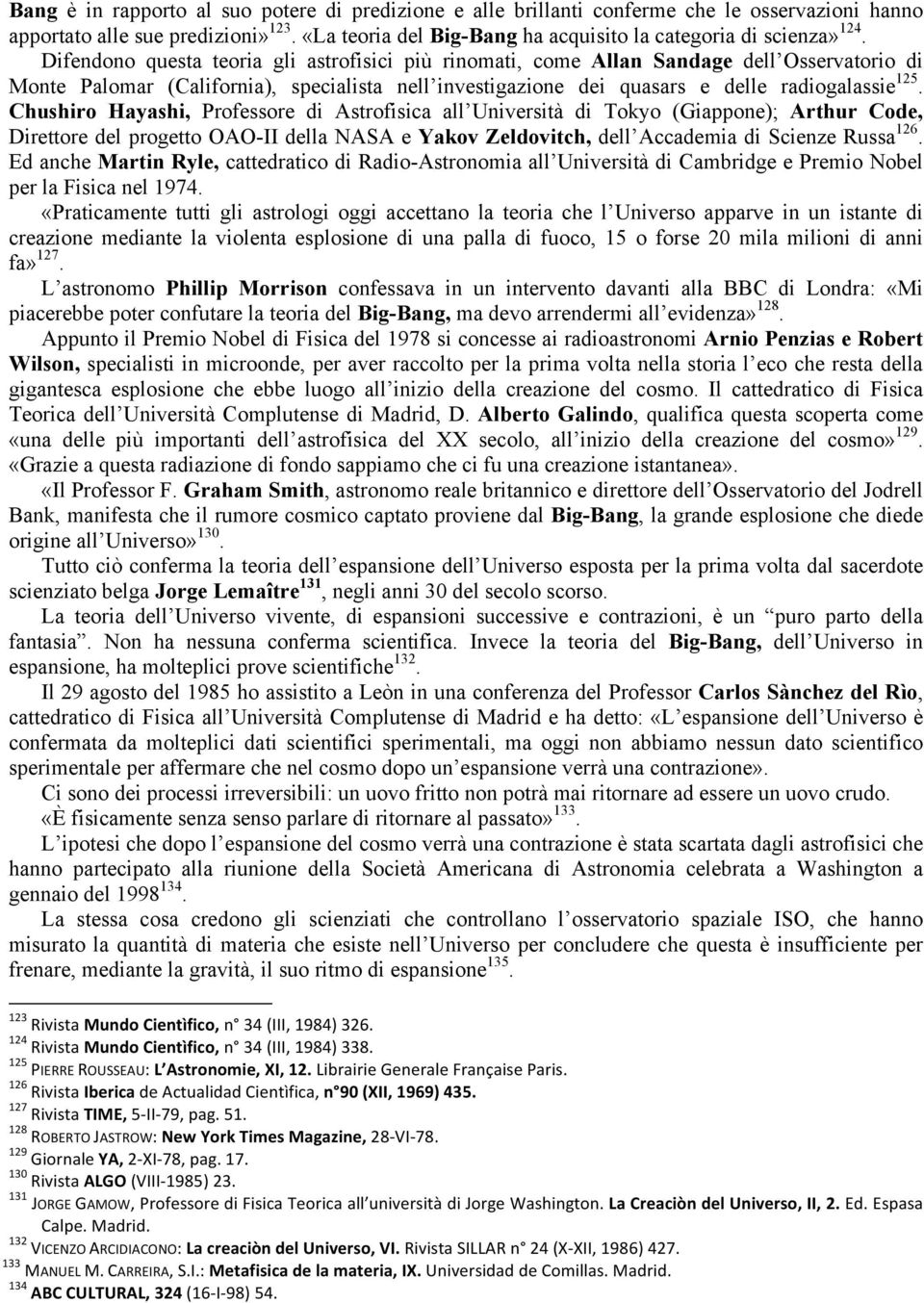 Difendono questa teoria gli astrofisici più rinomati, come Allan Sandage dell Osservatorio di Monte Palomar (California), specialista nell investigazione dei quasars e delle radiogalassie 125.