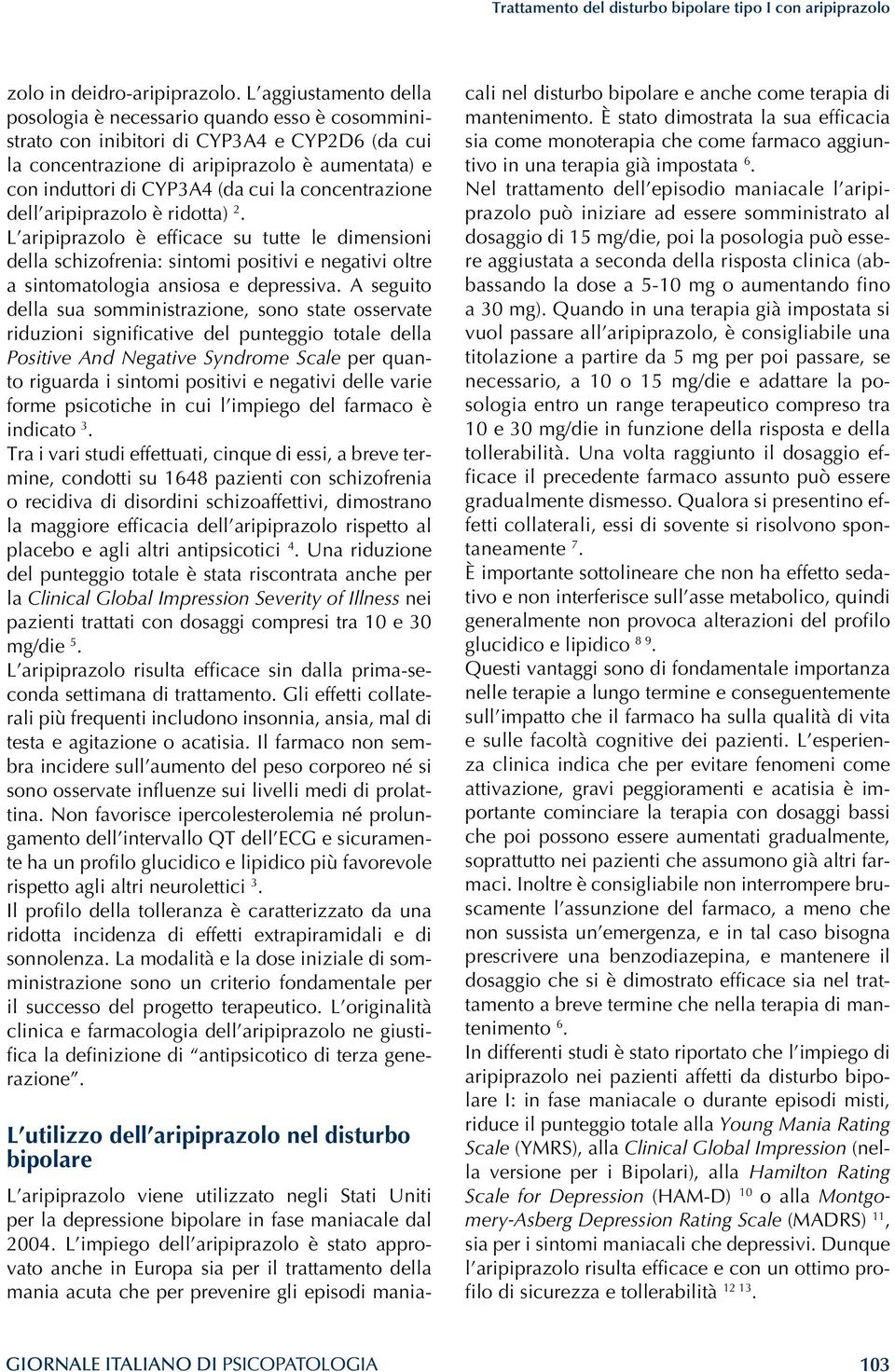 concentrazione dell aripiprazolo è ridotta) 2. L aripiprazolo è efficace su tutte le dimensioni della schizofrenia: sintomi positivi e negativi oltre a sintomatologia ansiosa e depressiva.