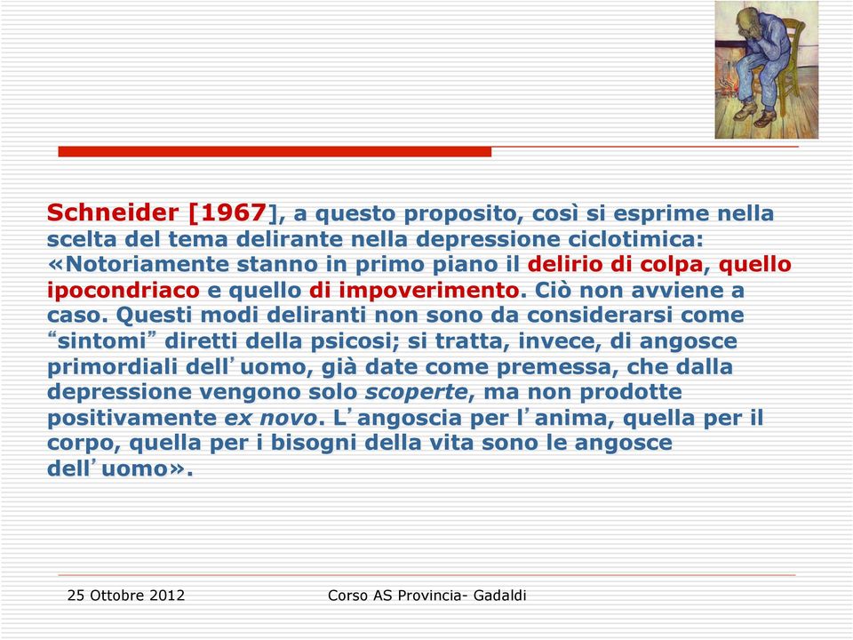 Questi modi deliranti non sono da considerarsi come sintomi diretti della psicosi; si tratta, invece, di angosce primordiali dell uomo, già date