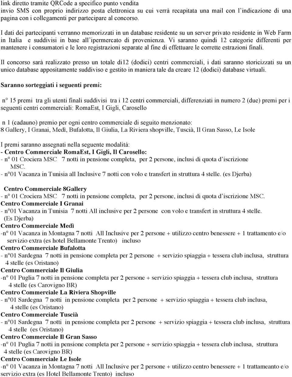 Vi saranno quindi 12 categorie differenti per mantenere i consumatori e le loro registrazioni separate al fine di effettuare le corrette estrazioni finali.