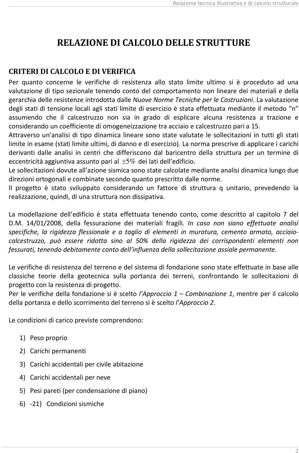 La valutazione degli stati di tensione loali agli stati limite di eserizio è stata effettuata mediante il metodo n assumendo he il alestruzzo non sia in grado di espliare aluna resistenza a trazione