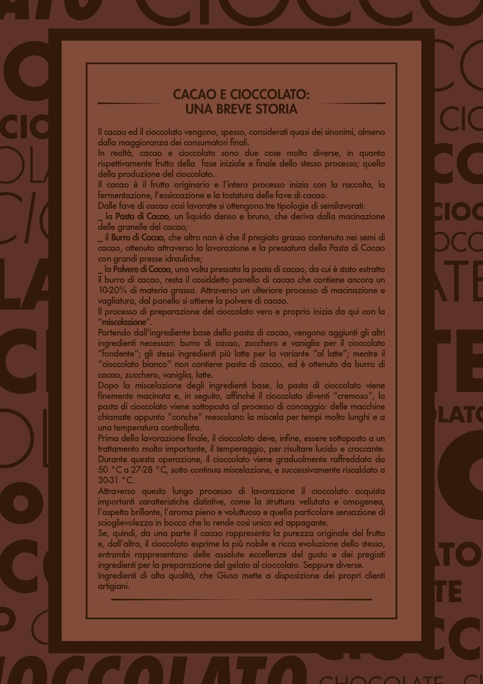 Il cacao è il frutto originario e l intero processo inizia con la raccolta, la fermentazione, l essiccazione e la tostatura delle fave di cacao.