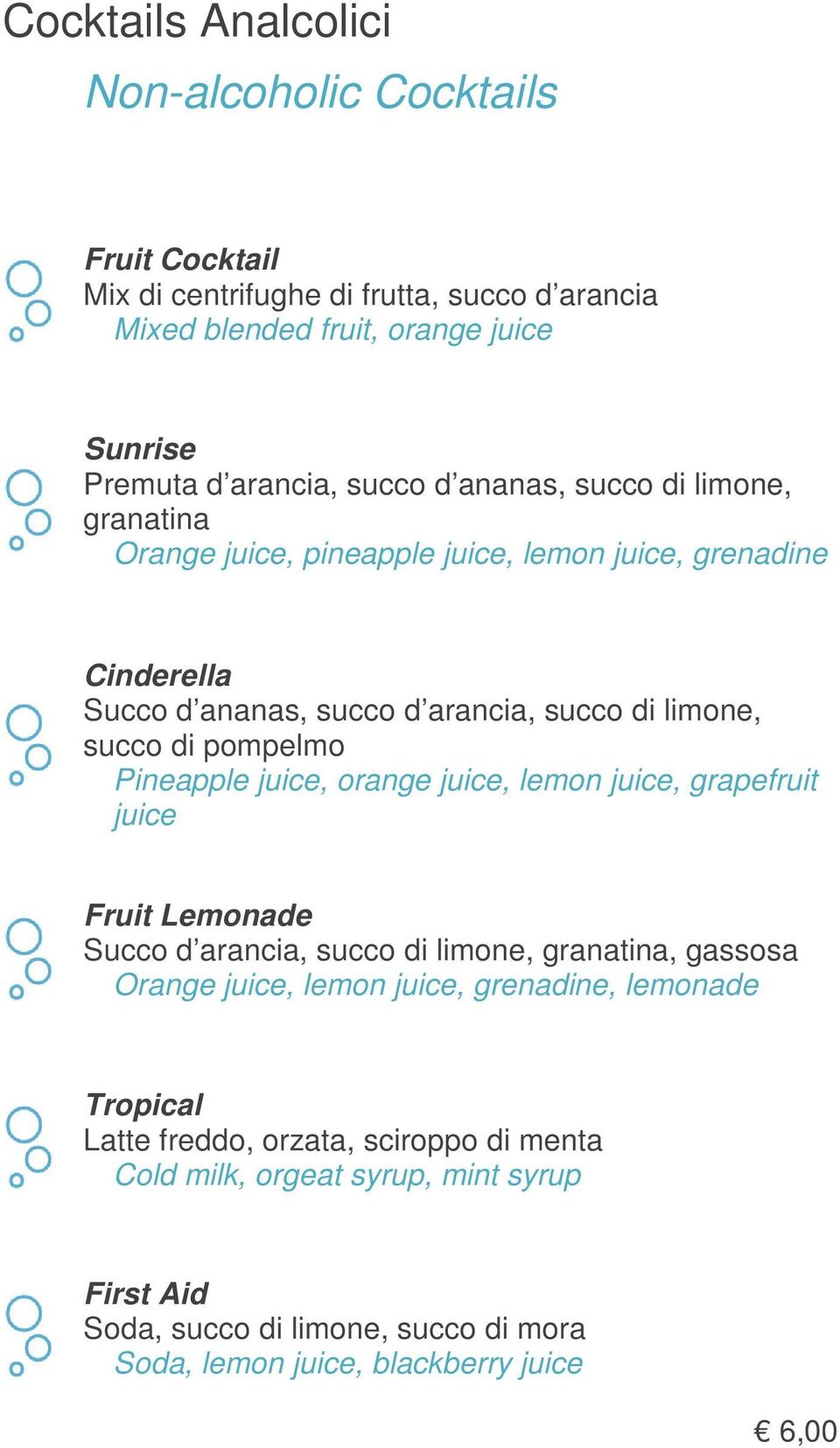Pineapple juice, orange juice, lemon juice, grapefruit juice Fruit Lemonade Succo d arancia, succo di limone, granatina, gassosa Orange juice, lemon juice, grenadine,