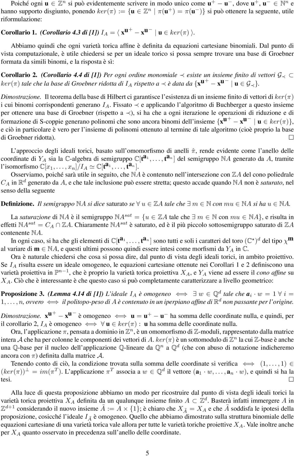 Dal punto di vista computazionale, è utile chiedersi se per un ideale torico si possa sempre trovare una base di Groebner formata da simili binomi, e la risposta è sì: Corollario 2. (Corollario 4.