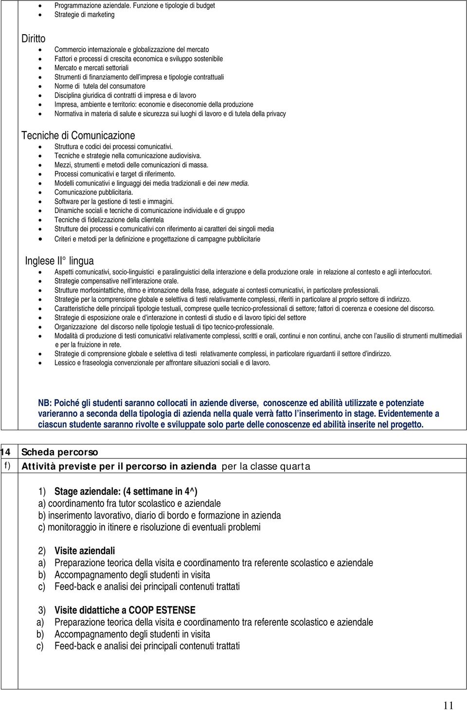 settoriali Strumenti di finanziamento dell impresa e tipologie contrattuali Norme di tutela del consumatore Disciplina giuridica di contratti di impresa e di lavoro Impresa, ambiente e territorio: