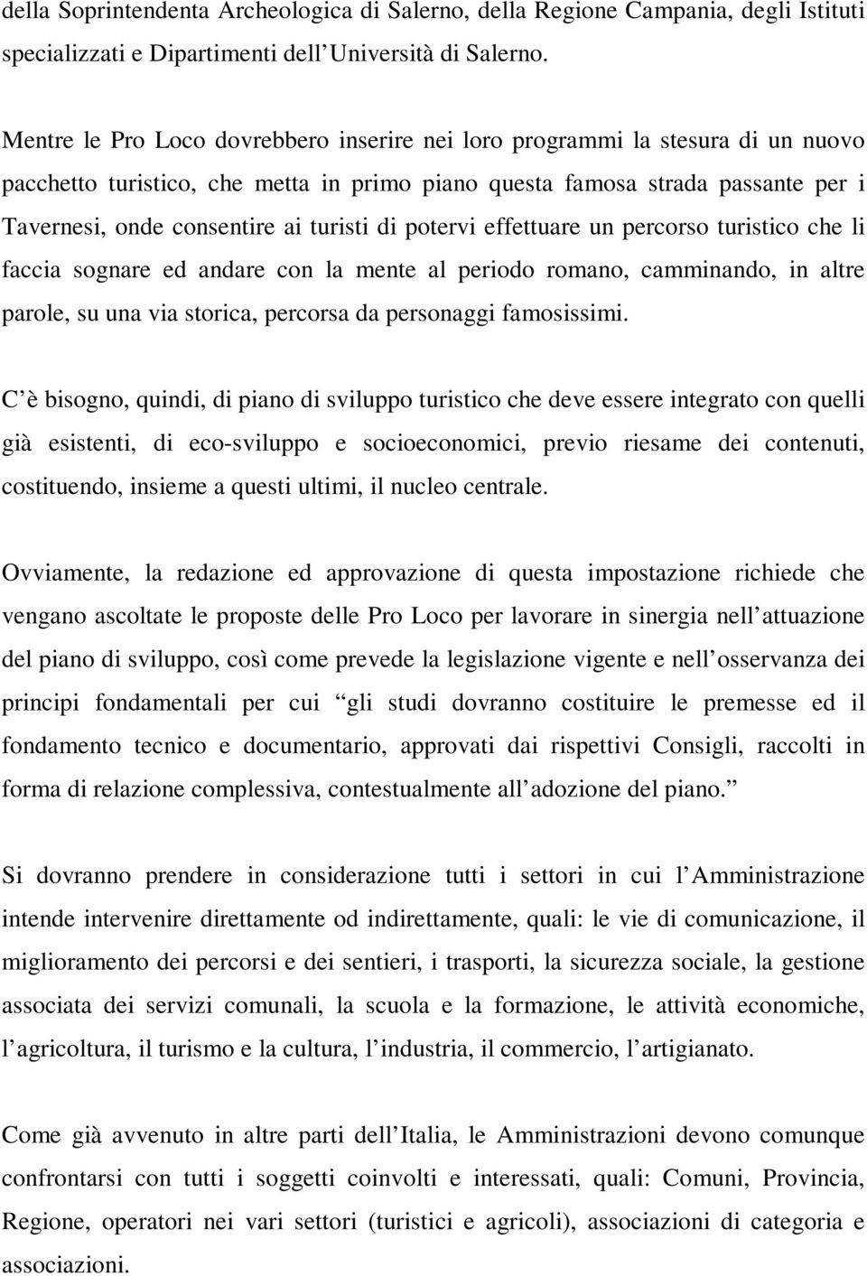 turisti di potervi effettuare un percorso turistico che li faccia sognare ed andare con la mente al periodo romano, camminando, in altre parole, su una via storica, percorsa da personaggi famosissimi.