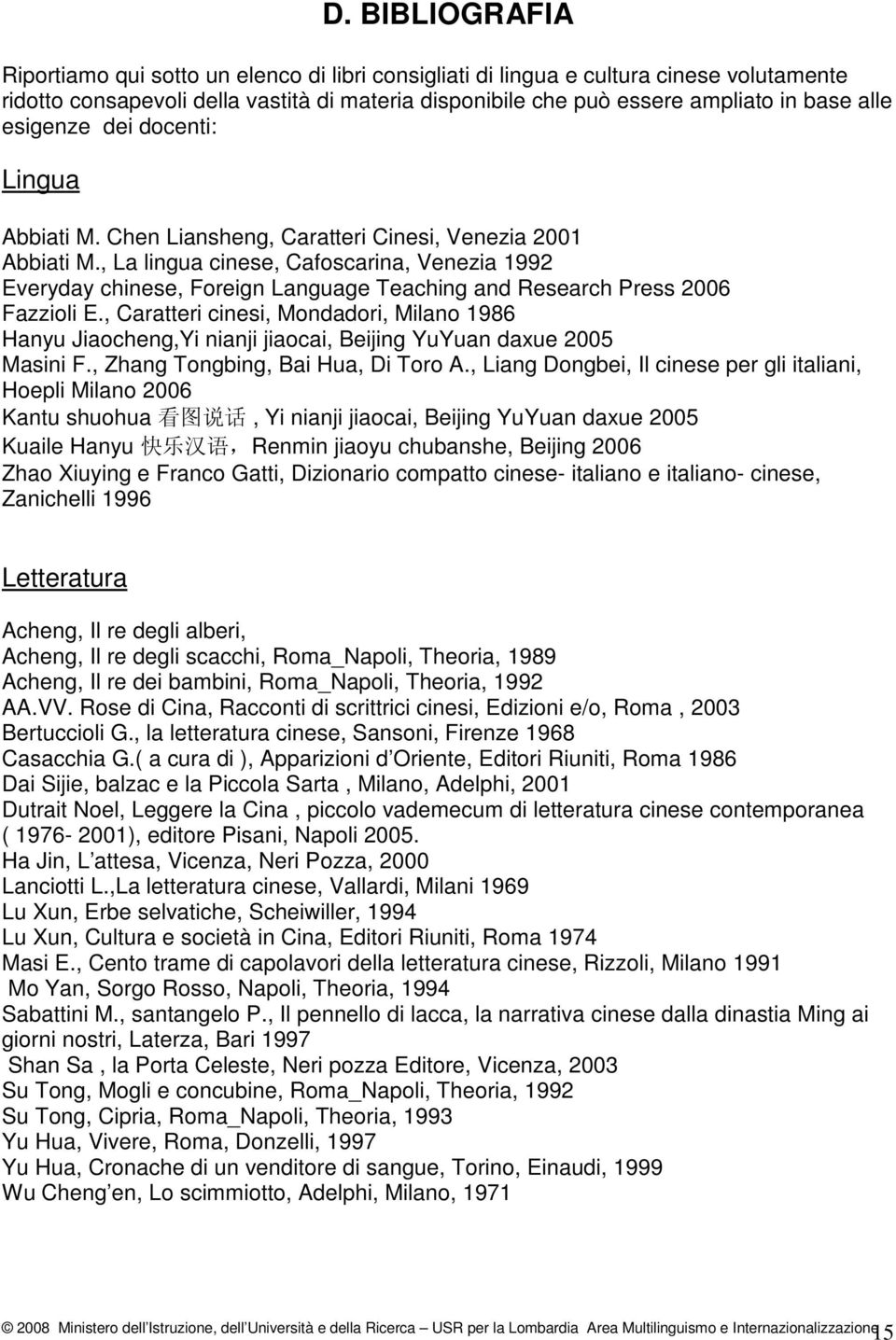 , La lingua cinese, Cafoscarina, Venezia 1992 Everyday chinese, Foreign Language Teaching and Research Press 2006 Fazzioli E.