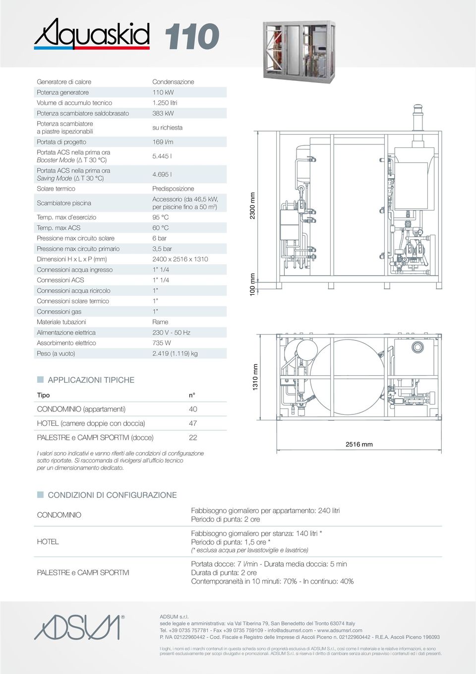 695 l Solare termico Predisposizione Scambiatore piscina Accessorio (da 46,5 kw, per piscine fino a 50 m 3 ) Temp. max d esercizio 95 C Temp.