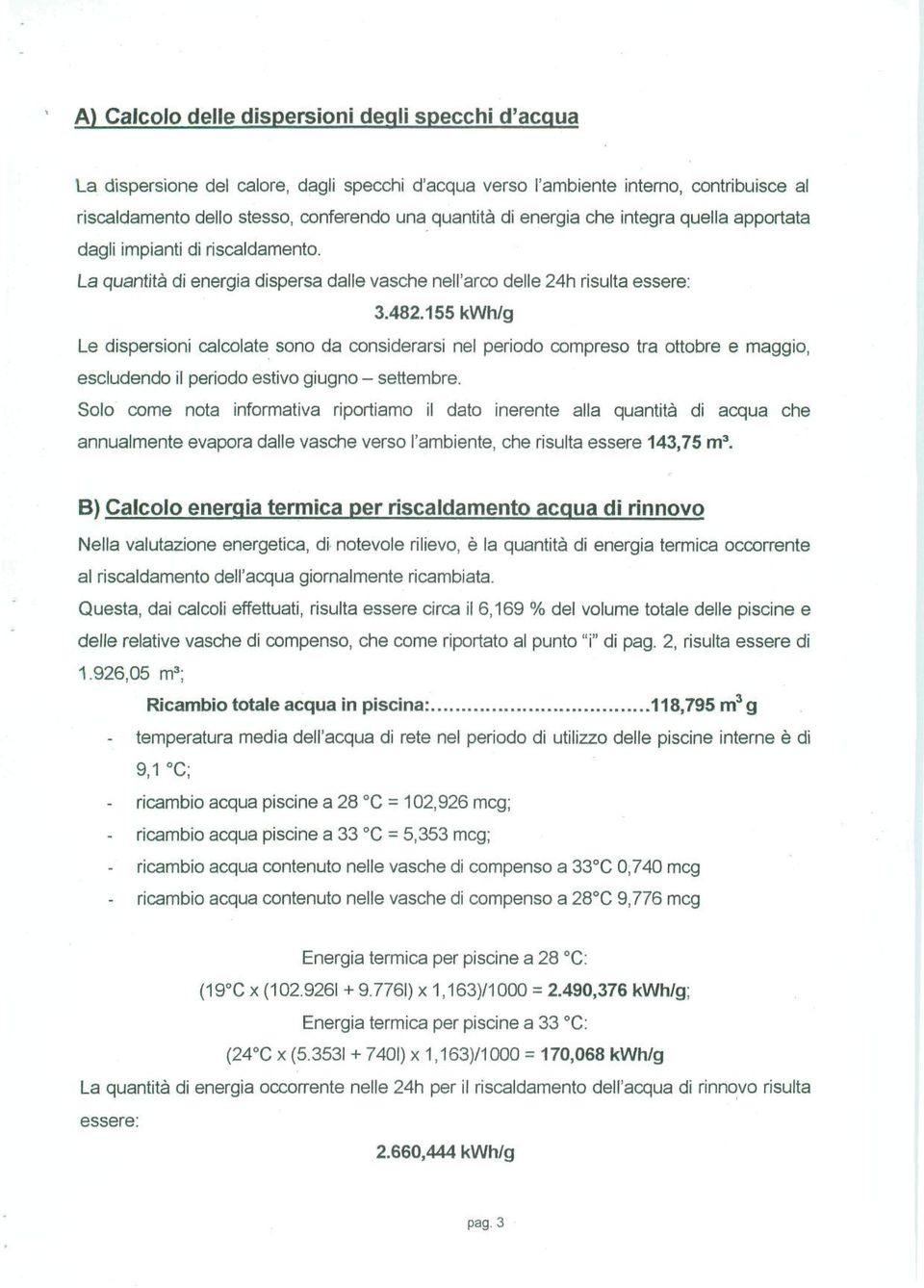 155 kwh/g Le dispersioni calcolate sono da considerarsi nel periodo compreso tra ottobre e maggio, escludendo il periodo estivo giugno - settembre.