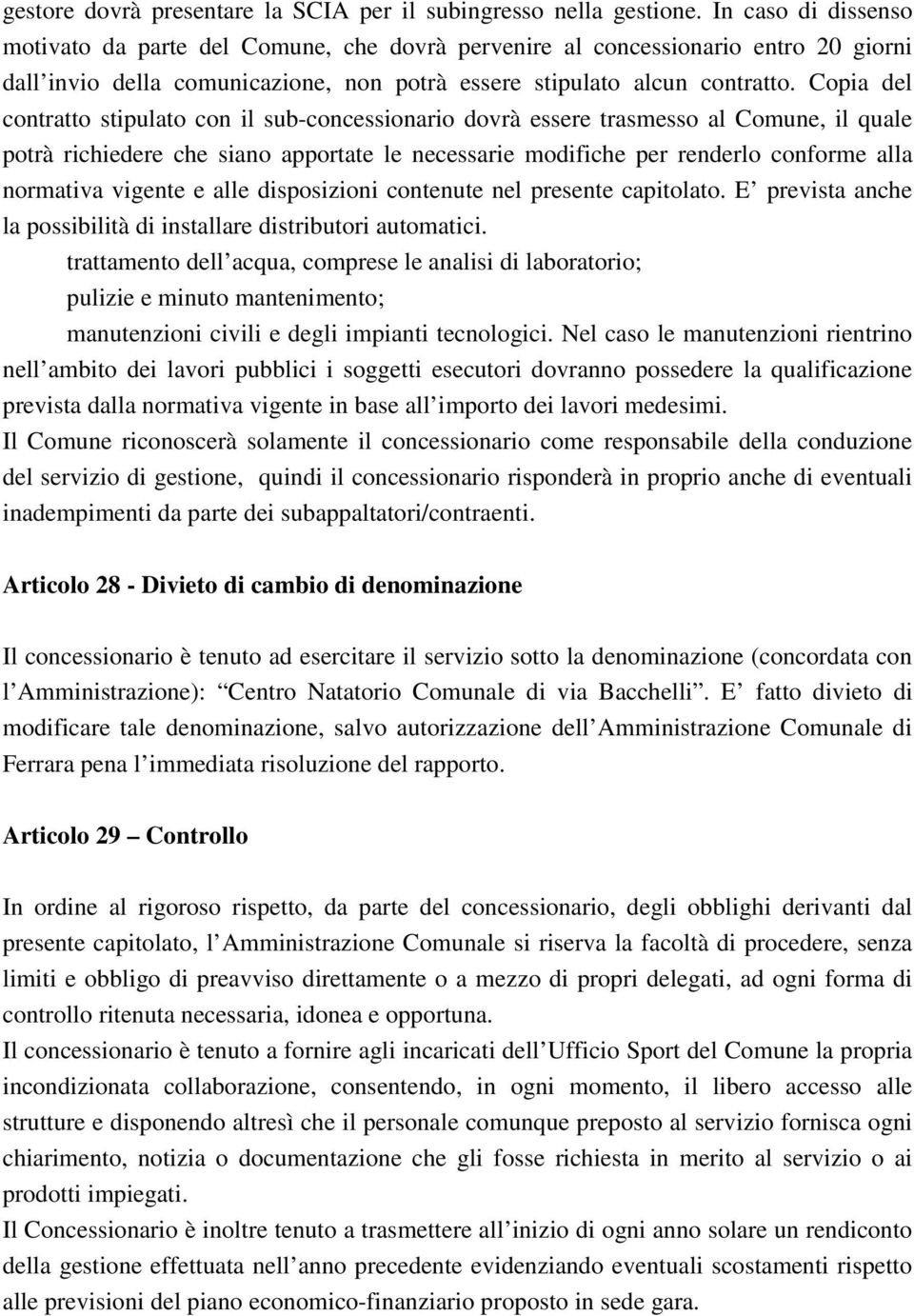 Copia del contratto stipulato con il sub-concessionario dovrà essere trasmesso al Comune, il quale potrà richiedere che siano apportate le necessarie modifiche per renderlo conforme alla normativa