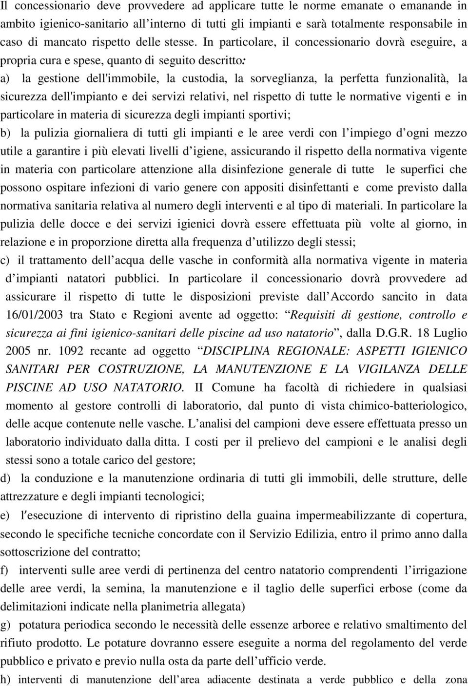 In particolare, il concessionario dovrà eseguire, a propria cura e spese, quanto di seguito descritto: a) la gestione dell'immobile, la custodia, la sorveglianza, la perfetta funzionalità, la