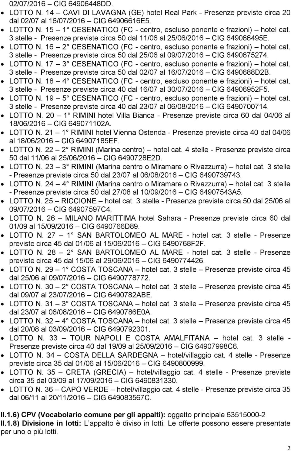 3 stelle - Presenze previste circa 50 dal 25/06 al 09/07/2016 CIG 6490675274. LOTTO N. 17 3 CESENATICO (FC - centro, escluso ponente e frazioni) hotel cat.