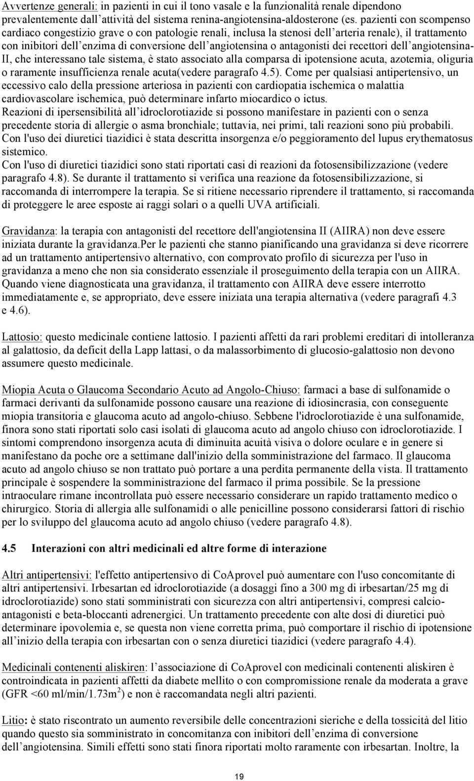 antagonisti dei recettori dell angiotensina- II, che interessano tale sistema, è stato associato alla comparsa di ipotensione acuta, azotemia, oliguria o raramente insufficienza renale acuta(vedere