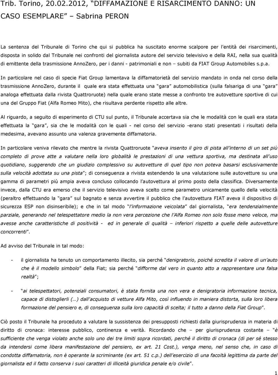 in solido dal Tribunale nei confronti del giornalista autore del servizio televisivo e della RAI, nella sua qualità di emittente della trasmissione AnnoZero, per i danni - patrimoniali e non subiti