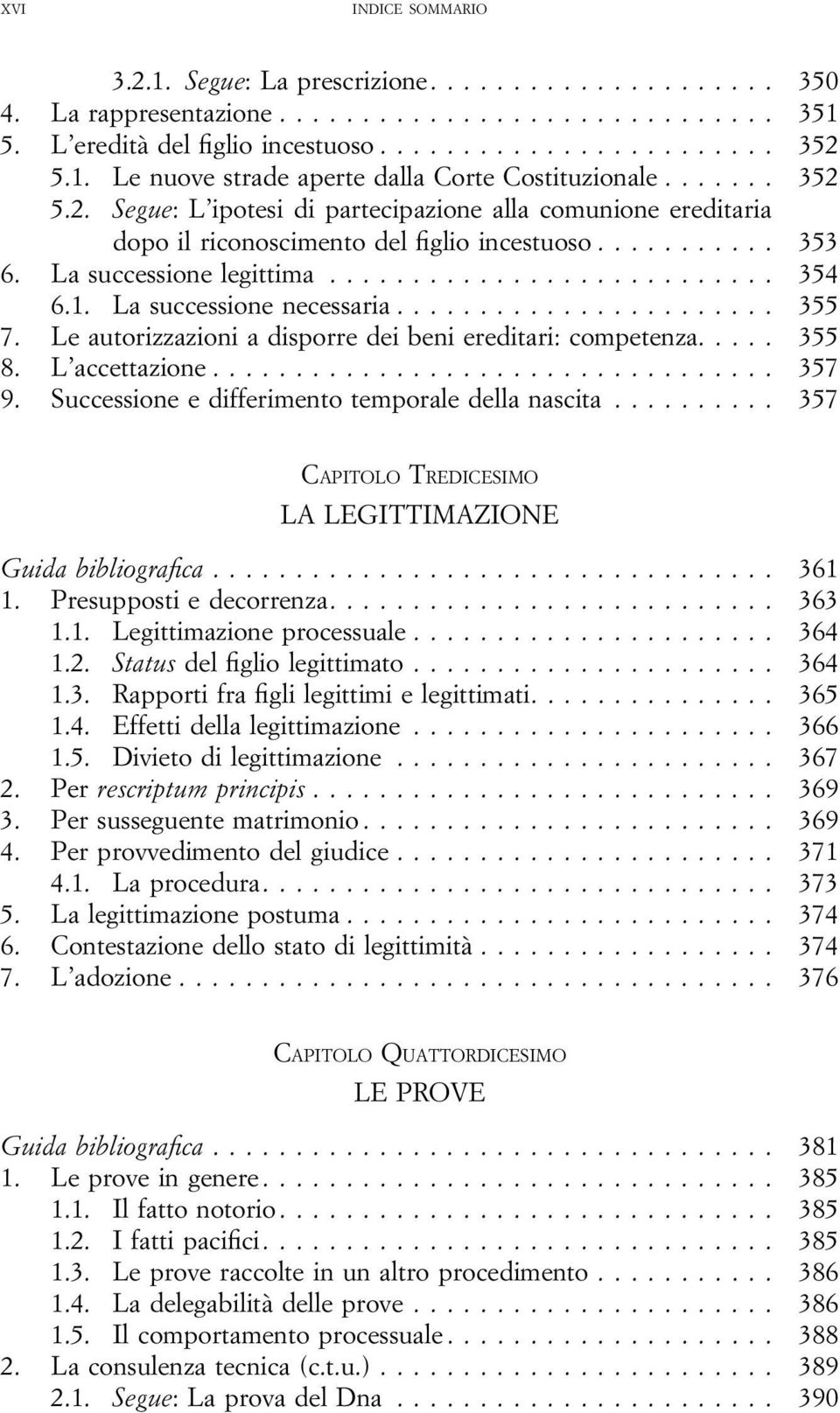 Successione e differimento temporale della nascita... 357 CAPITOLO TREDICESIMO LA LEGITTIMAZIONE Guida bibliografica... 361 1. Presupposti e decorrenza.... 363 1.1. Legittimazione processuale... 364 1.