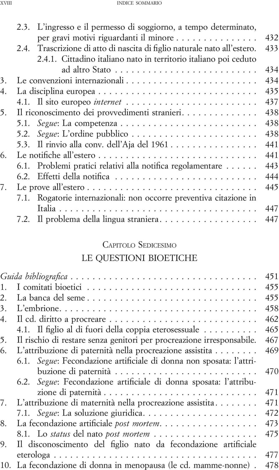 Il riconoscimento dei provvedimenti stranieri.... 438 5.1. Segue: La competenza... 438 5.2. Segue: L ordine pubblico... 438 5.3. Il rinvio alla conv. dell Aja del 1961... 441 6.