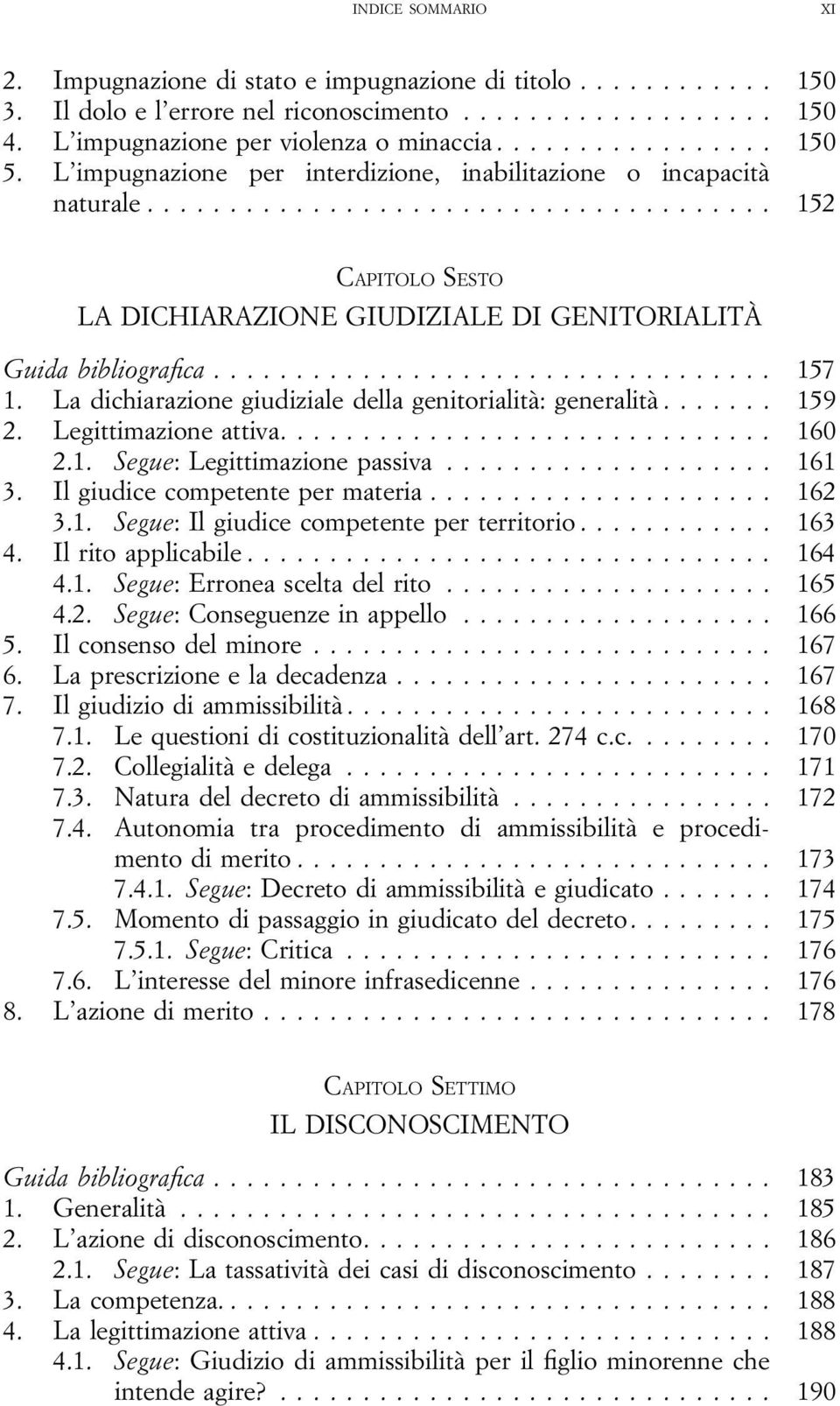 La dichiarazione giudiziale della genitorialità: generalità... 159 2. Legittimazione attiva.... 160 2.1. Segue: Legittimazione passiva... 161 3. Il giudice competente per materia... 162 3.1. Segue: Il giudice competente per territorio.