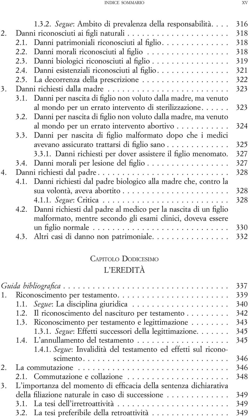 ... 323 3.2. Danni per nascita di figlio non voluto dalla madre, ma venuto al mondo per un errato intervento abortivo... 324 3.3. Danni per nascita di figlio malformato dopo che i medici avevano assicurato trattarsi di figliosano.