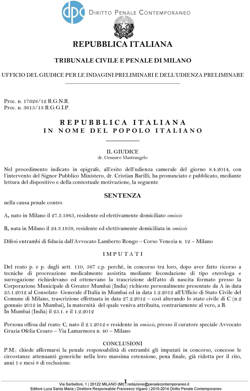 Cristian Barilli, ha pronunciato e pubblicato, mediante lettura del dispositivo e della contestuale motivazione, la seguente nella causa penale contro SENTENZA A, nato in Milano il 27.3.