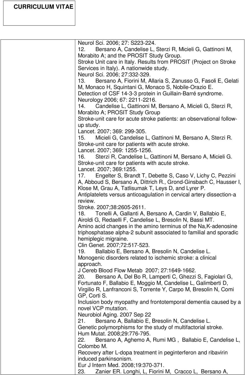 Bersano A, Fiorini M, Allaria S, Zanusso G, Fasoli E, Gelati M, Monaco H, Squintani G, Monaco S, Nobile-Orazio E. Detection of CSF 14-3-3 protein in Guillain-Barré syndrome.