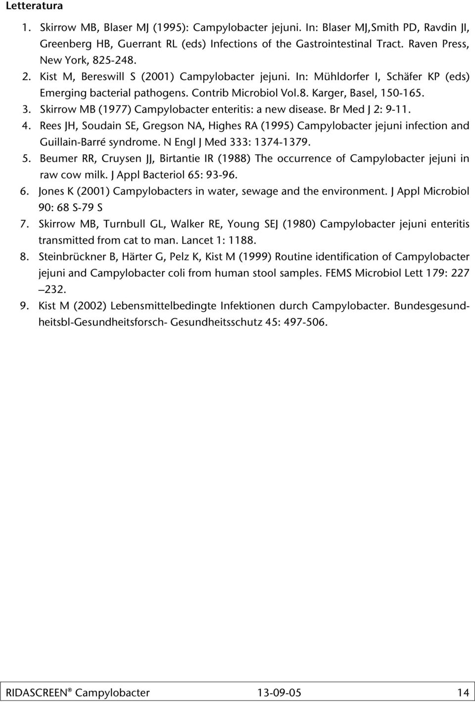 Skirrow MB (1977) Campylobacter enteritis: a new disease. Br Med J 2: 9-11. 4. Rees JH, Soudain SE, Gregson NA, Highes RA (1995) Campylobacter jejuni infection and Guillain-Barré syndrome.