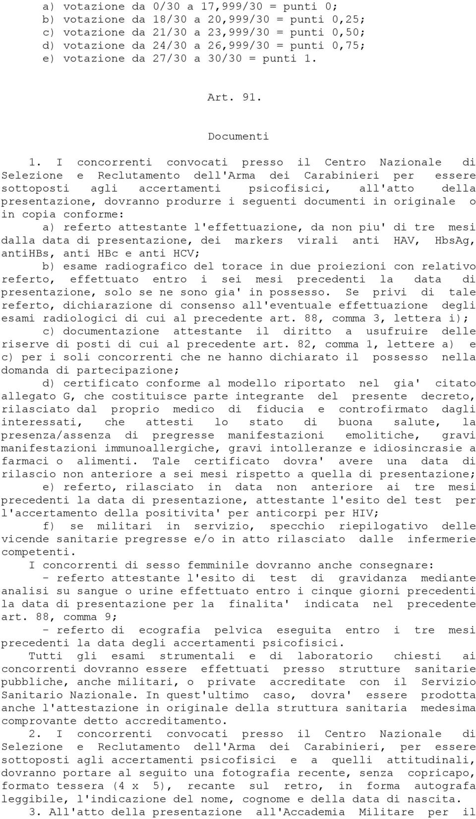 I concorrenti convocati presso il Centro Nazionale di Selezione e Reclutamento dell'arma dei Carabinieri per essere sottoposti agli accertamenti psicofisici, all'atto della presentazione, dovranno