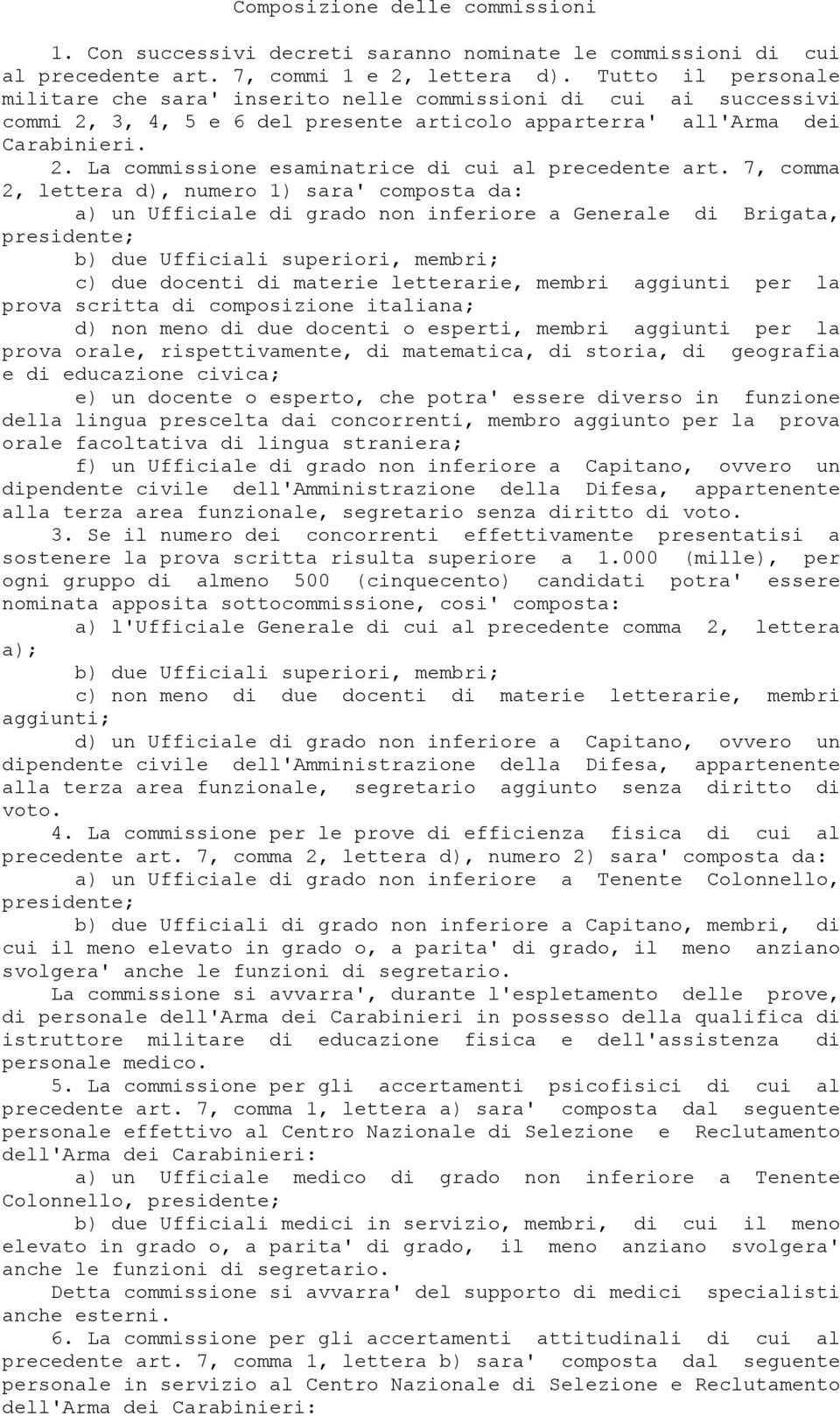 7, comma 2, lettera d), numero 1) sara' composta da: a) un Ufficiale di grado non inferiore a Generale di Brigata, presidente; b) due Ufficiali superiori, membri; c) due docenti di materie