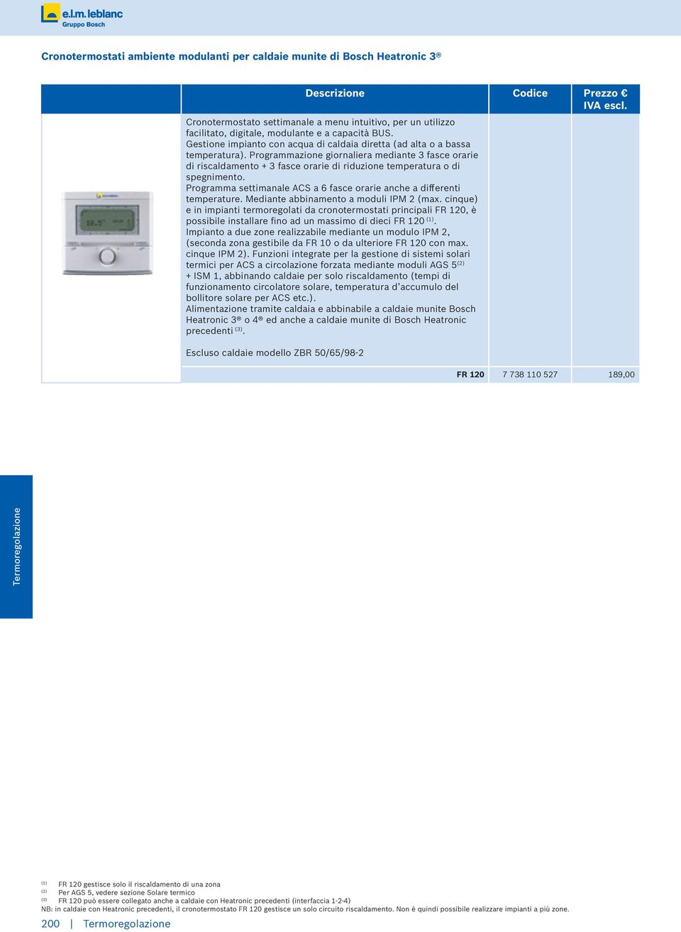 Programmazione giornaliera mediante 3 fasce orarie di riscaldamento + 3 fasce orarie di riduzione temperatura o di spegnimento.