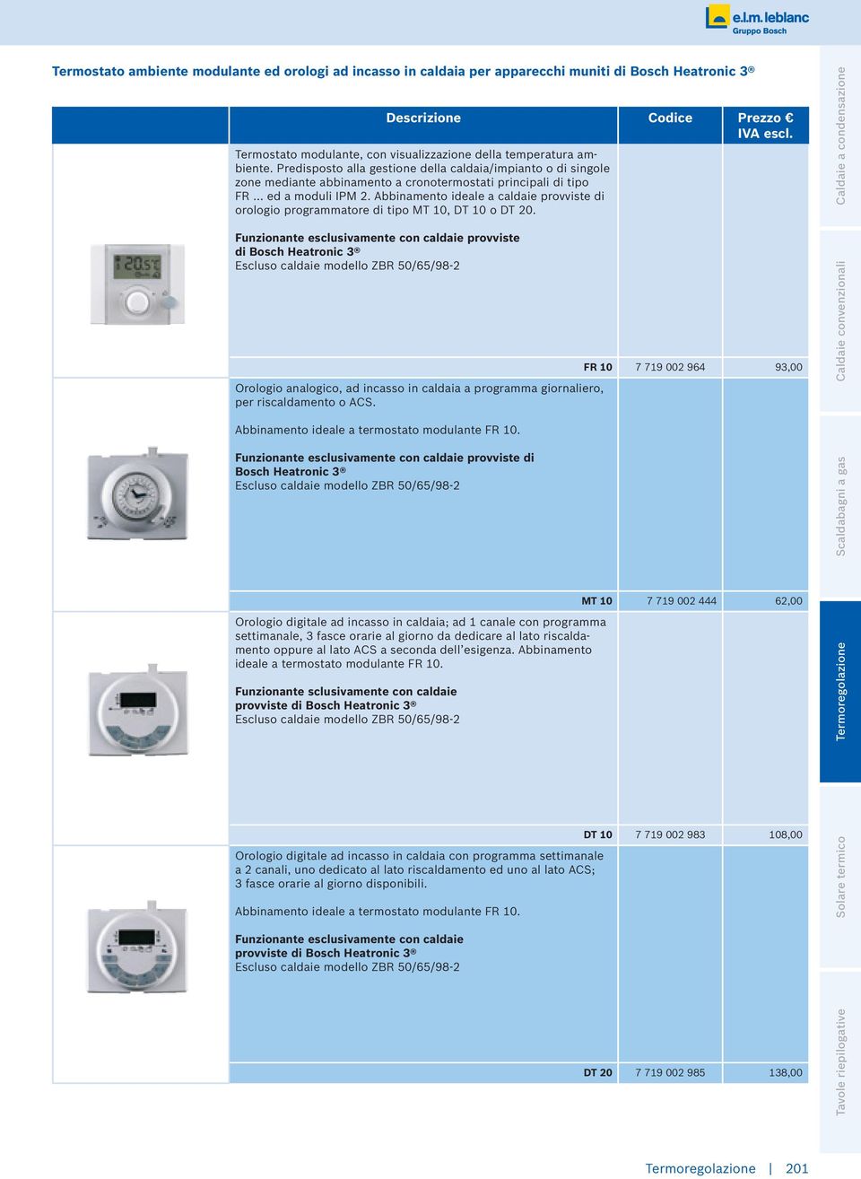 Abbinamento ideale a caldaie provviste di orologio programmatore di tipo MT 10, DT 10 o DT 20.