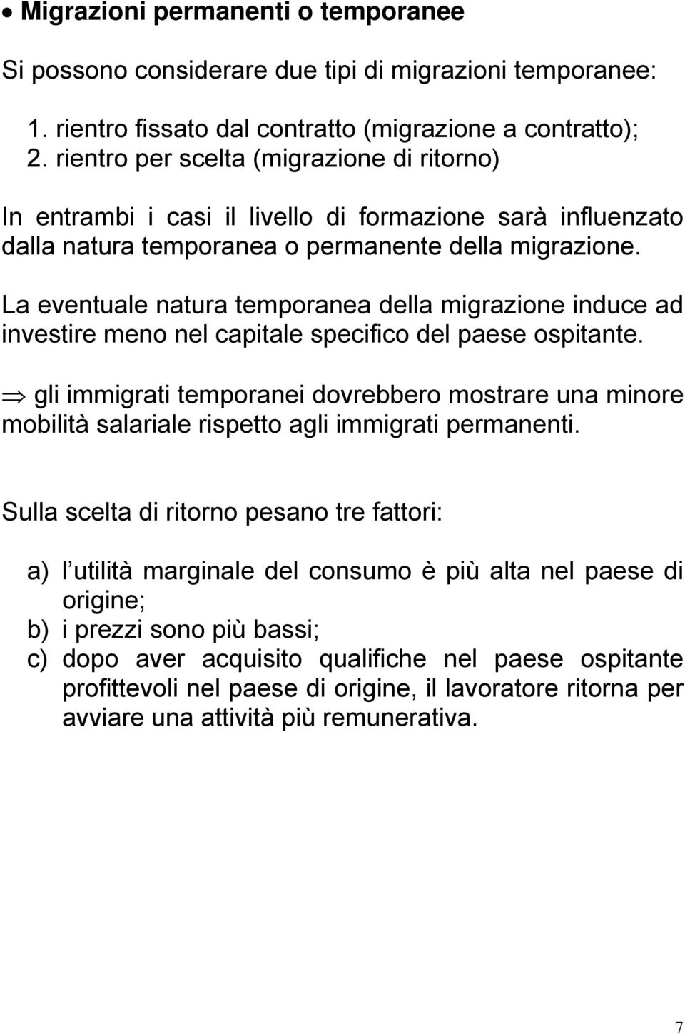 La eventuale natura temporanea della migrazione induce ad investire meno nel capitale specifico del paese ospitante.