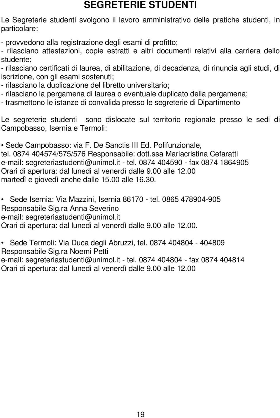 esami sostenuti; - rilasciano la duplicazione del libretto universitario; - rilasciano la pergamena di laurea o eventuale duplicato della pergamena; - trasmettono le istanze di convalida presso le