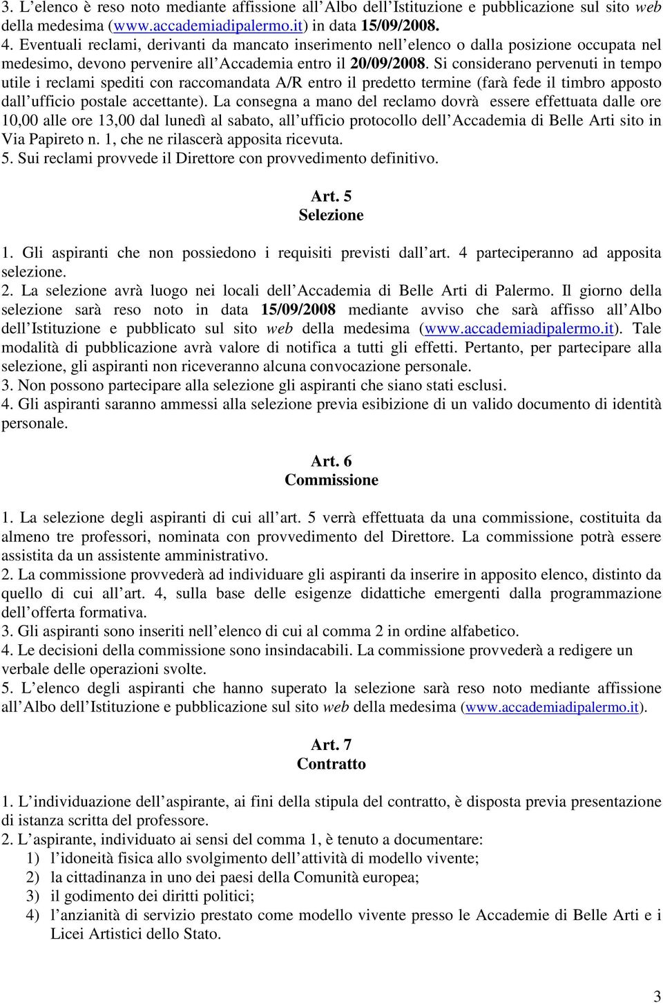 Si considerano pervenuti in tempo utile i reclami spediti con raccomandata A/R entro il predetto termine (farà fede il timbro apposto dall ufficio postale accettante).