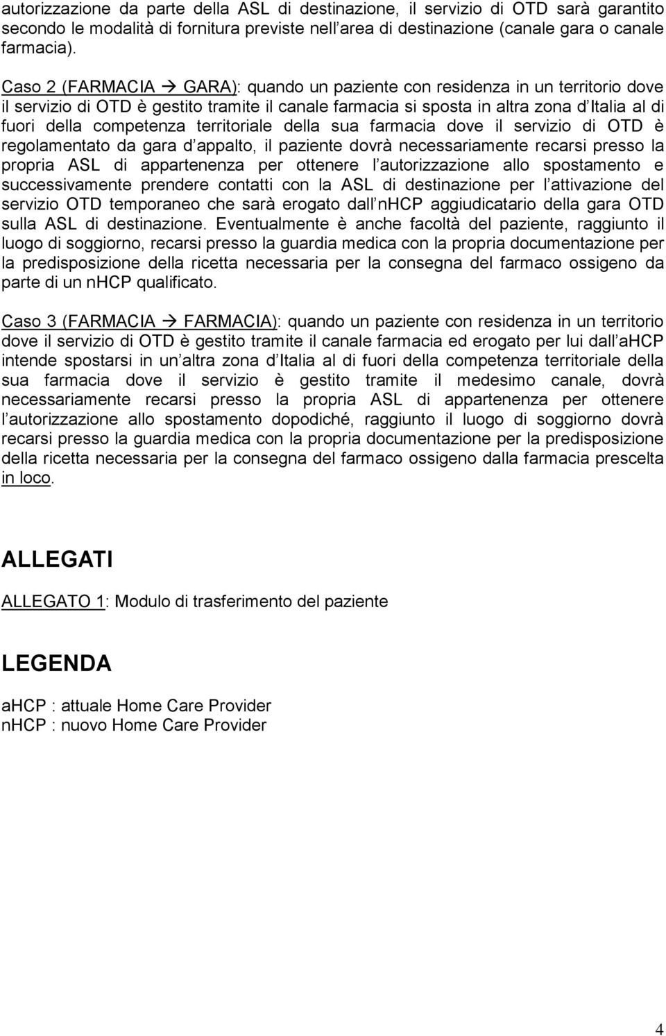 territoriale della sua farmacia dove il servizio di OTD è regolamentato da gara d appalto, il paziente dovrà necessariamente recarsi presso la propria ASL di appartenenza per ottenere l