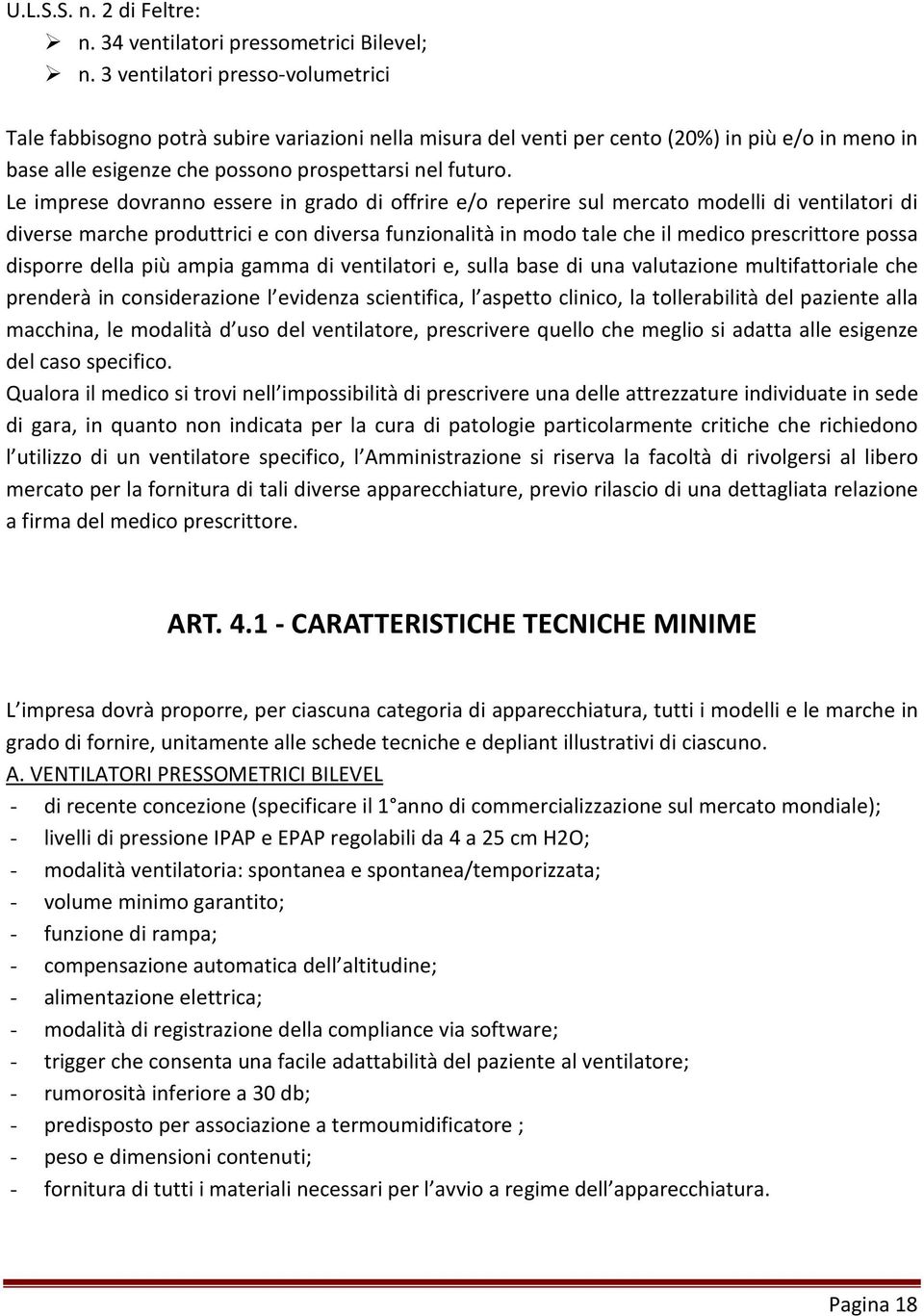 Le imprese dovranno essere in grado di offrire e/o reperire sul mercato modelli di ventilatori di diverse marche produttrici e con diversa funzionalità in modo tale che il medico prescrittore possa