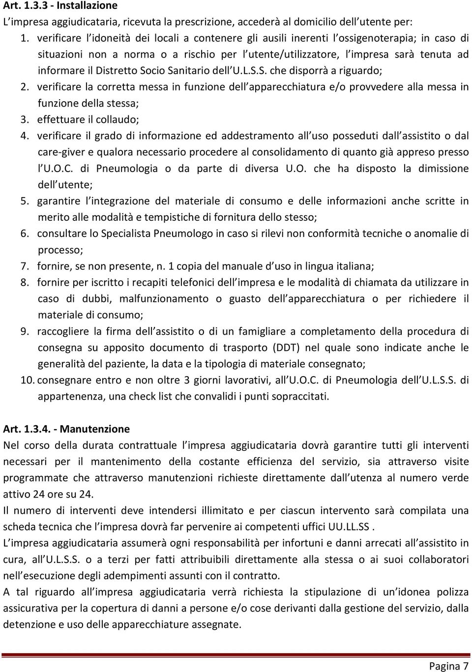 Distretto Socio Sanitario dell U.L.S.S. che disporrà a riguardo; 2. verificare la corretta messa in funzione dell apparecchiatura e/o provvedere alla messa in funzione della stessa; 3.