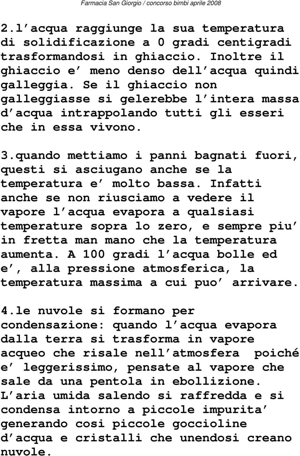 quando mettiamo i panni bagnati fuori, questi si asciugano anche se la temperatura e molto bassa.