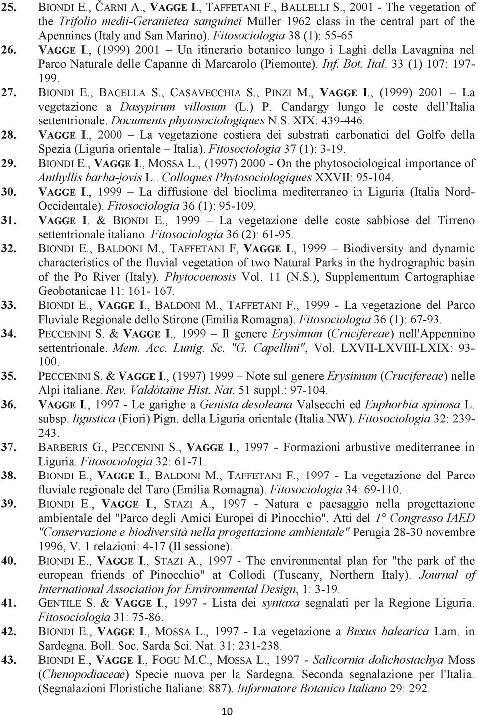 , (1999) 2001 Un itinerario botanico lungo i Laghi della Lavagnina nel Parco Naturale delle Capanne di Marcarolo (Piemonte). Inf. Bot. Ital. 33 (1) 107: 197-199. 27. BIONDI E., BAGELLA S.