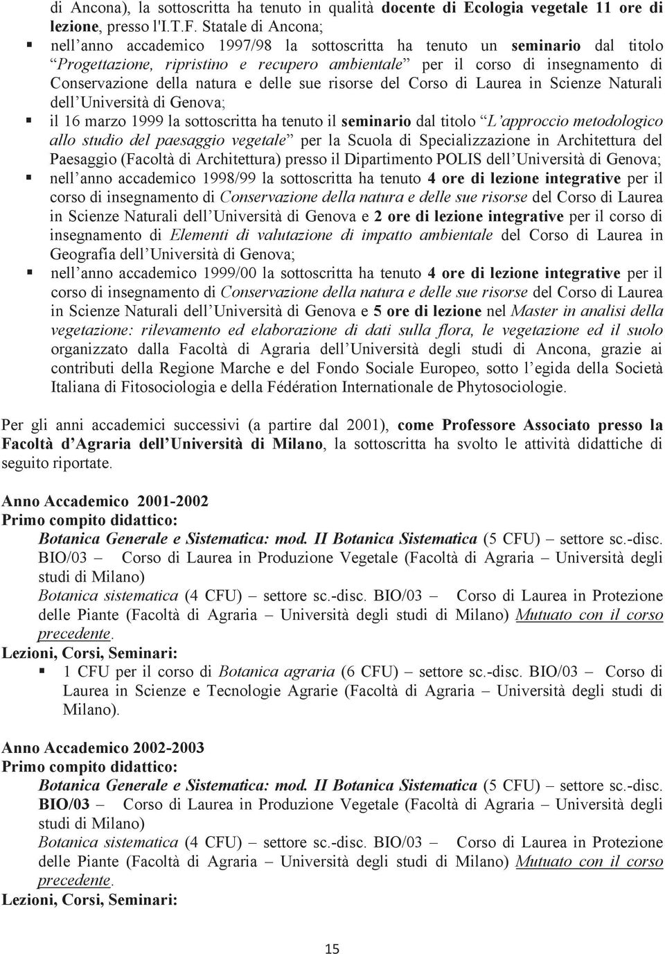 natura e delle sue risorse del Corso di Laurea in Scienze Naturali dell Università di Genova; il 16 marzo 1999 la sottoscritta ha tenuto il seminario dal titolo L approccio metodologico allo studio