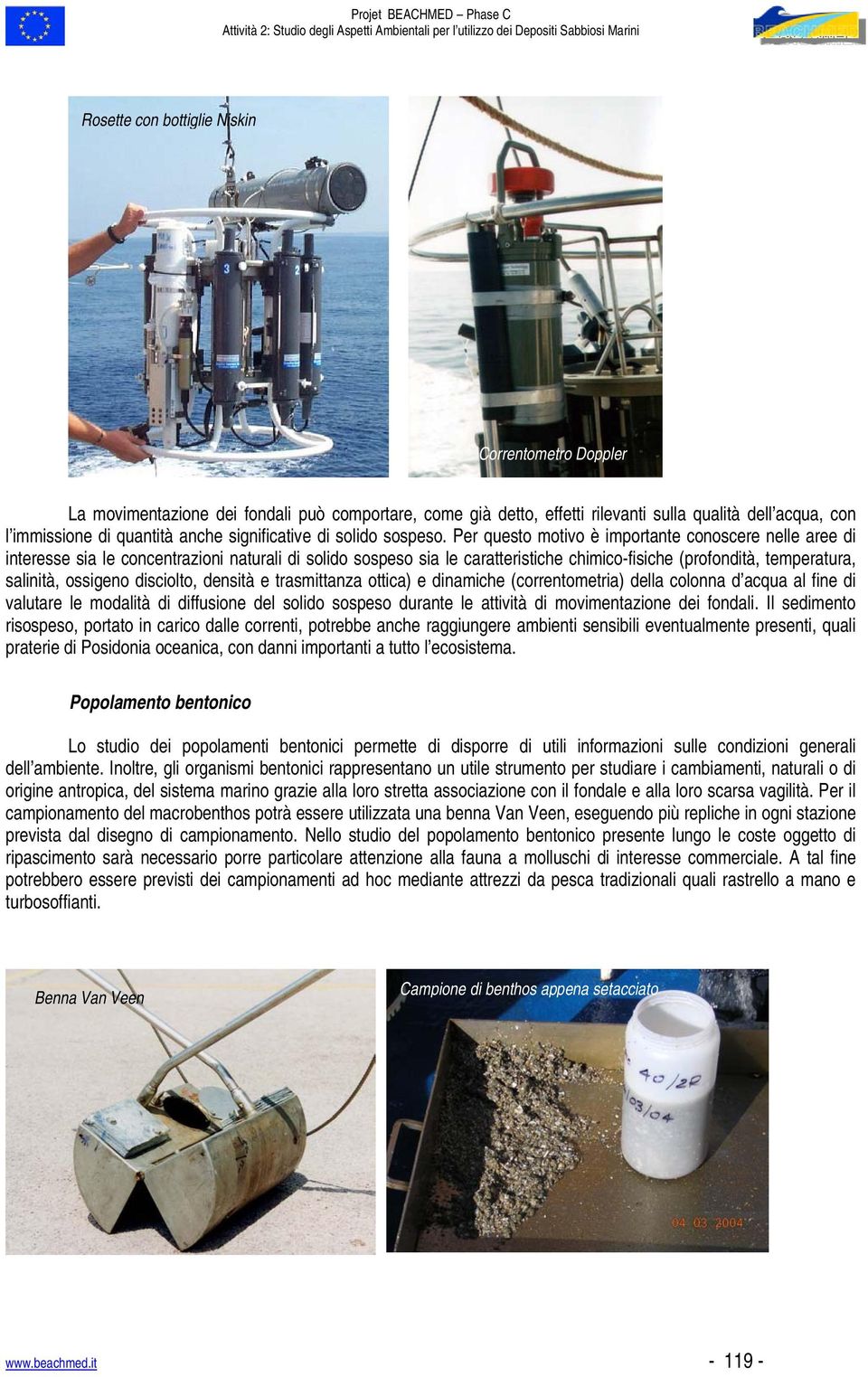 Per questo motivo è importante conoscere nelle aree di interesse sia le concentrazioni naturali di solido sospeso sia le caratteristiche chimico-fisiche (profondità, temperatura, salinità, ossigeno