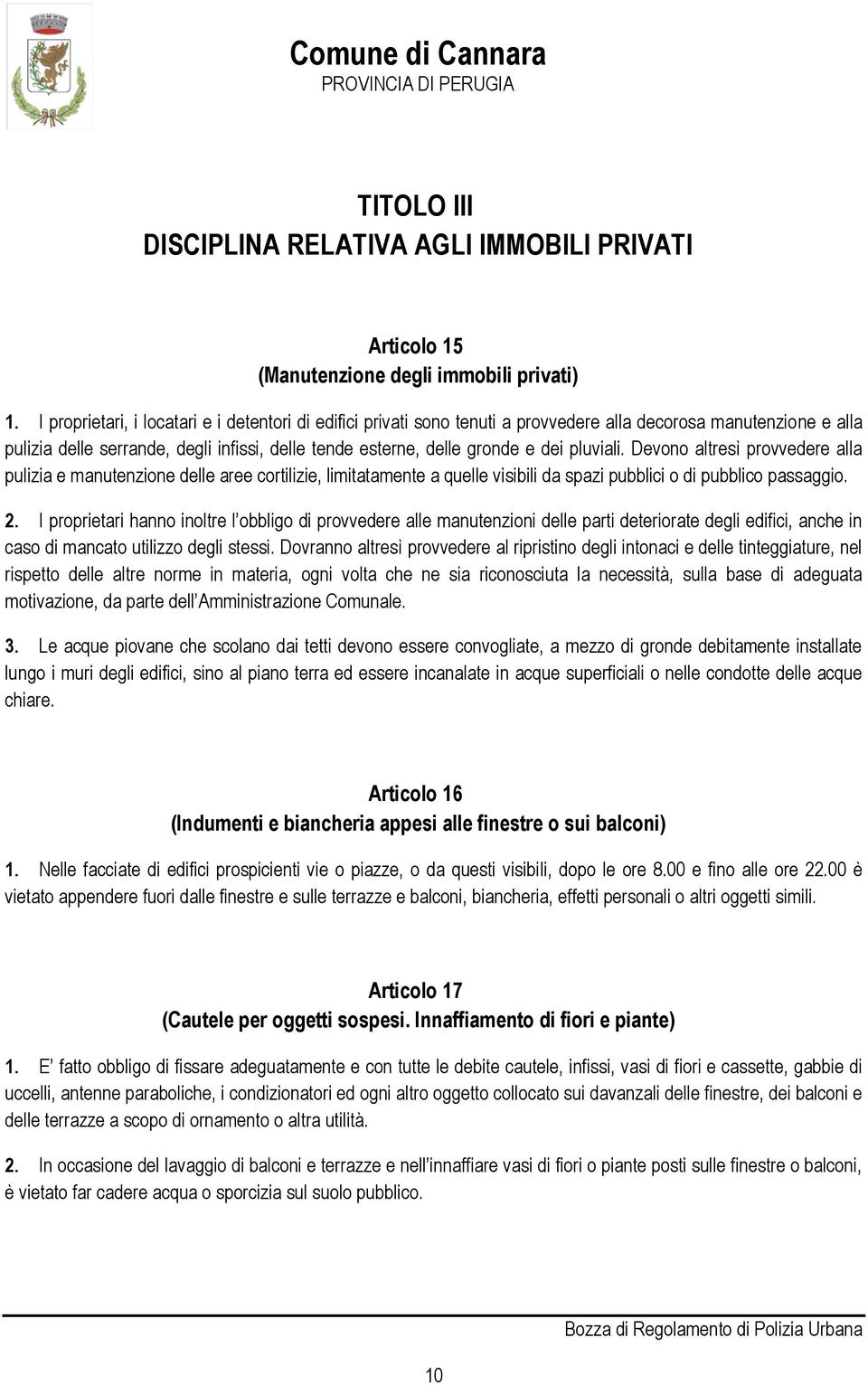 pluviali. Devono altresì provvedere alla pulizia e manutenzione delle aree cortilizie, limitatamente a quelle visibili da spazi pubblici o di pubblico passaggio. 2.