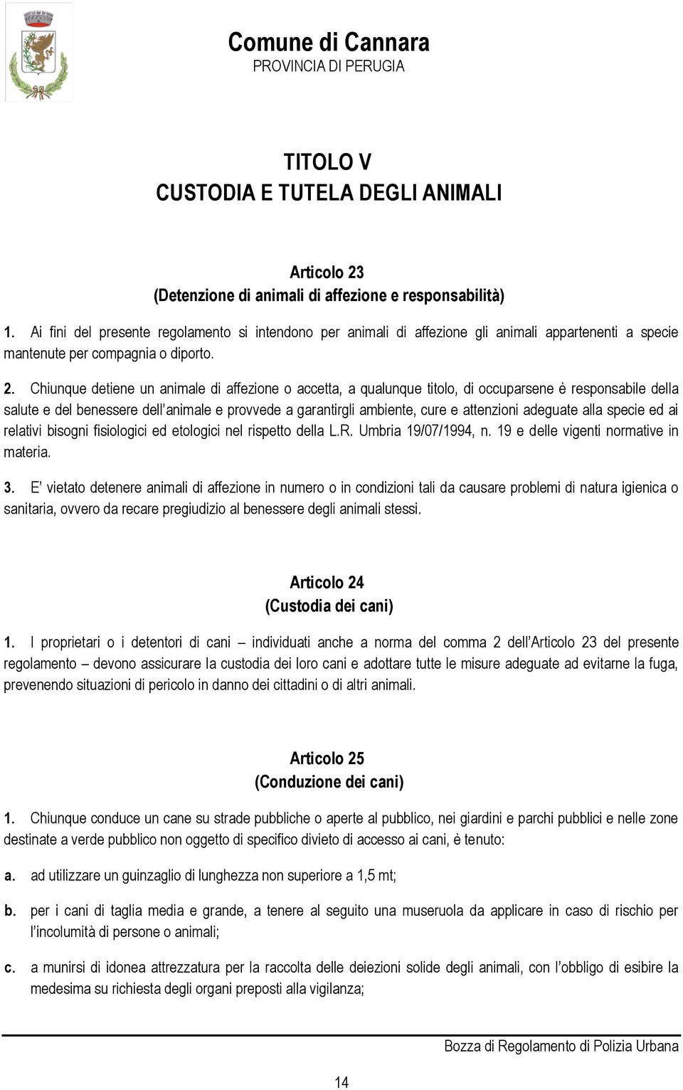 Chiunque detiene un animale di affezione o accetta, a qualunque titolo, di occuparsene è responsabile della salute e del benessere dell animale e provvede a garantirgli ambiente, cure e attenzioni